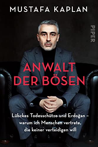 Mustafa Kaplan Anwalt Der Bösen: Lübckes Todesschütze Und Erdo?an ? Warum Ich Menschen Vertrete, Die Keiner Verteidigen Will   Biografie