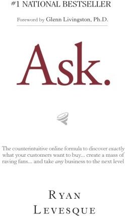 Ryan Levesque Ask: The Counterintuitive Online Formula To Discover Exactly What Your Customers Want To Buy...Create A Mass Of Raving Fans...And Take Any Business To The Next Level