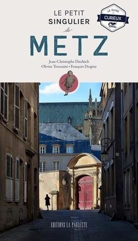 Jean-Christophe Diedrich Le Petit Singulier De Metz: Le Guide Du Curieux