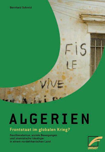 Bernhard Schmid Algerien - Frontstaat Im Globalen Krieg?: Neoliberalismus, Soziale Bewegungen Und Islamistische Ideologie In Einem Nordafrikanischen Land