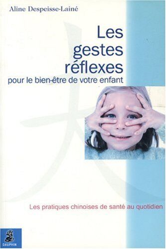 Aline Despeisse-Lainé Les Gestes Réflexes Pour Le Bien-Être De Votre Enfant (Santé Et Mieux)