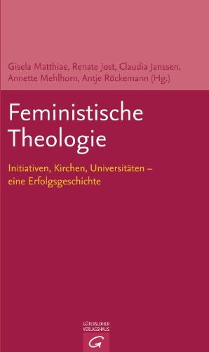 Gisela Matthiae Feministische Theologie: Initiativen, Kirchen, Universitäten - Eine Erfolgsgeschichte