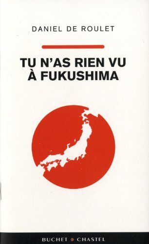 Daniel Roulet Tu N'As Rien Vu À Fukushima