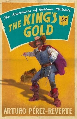 Arturo Pérez-Reverte The King'S Gold (The Adventures Of Captain Alatriste)