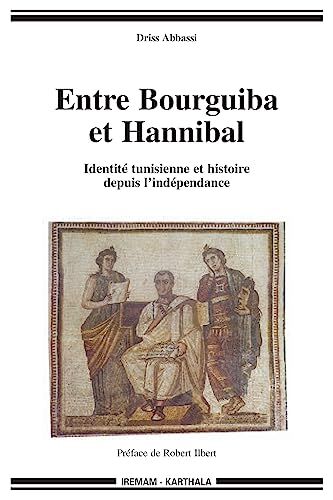 Driss Abbassi Entre Bourguiba Et Hannibal : Identité Tunisienne Et Histoire Depuis L'Indépendance