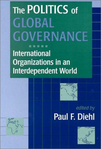 Diehl, Paul F. The Politics Of Global Governance: International Organizations In An Interdependent World