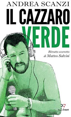 Andrea Scanzi Il Cazzaro Verde. Ritratto Scorretto Di Matteo Salvini.