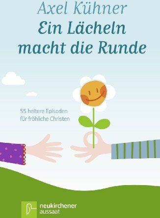 Axel Kühner Ein Lächeln Macht Die Runde: 55 Heitere Episoden Für Fröhliche Christen