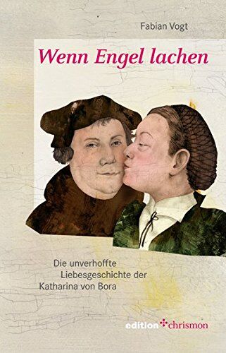 Fabian Vogt Wenn Engel Lachen: Die Unverhoffte Liebesgeschichte Der Katharina Von Bora