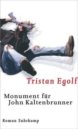 Tristan Egolf Monument Für John Kaltenbrunner: Vom Schlachten Des Gemästeten Kalbs Und Vom Aufrüsten Der Aufrechten. Roman