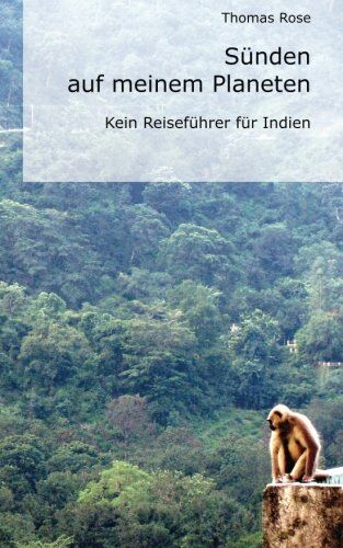 Rose, Dr. Thomas Sünden Auf Meinem Planeten: Kein Reiseführer Für Indien