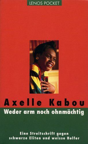 Axelle Kabou Weder Arm Noch Ohnmächtig: Eine Streitschrift Gegen Schwarze Eliten Und Weisse Helfer
