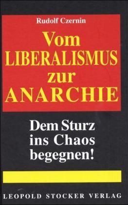 Rudolf Czernin Vom Liberalismus Zur Anarchie: Dem Sturz Ins Chaos Begegnen