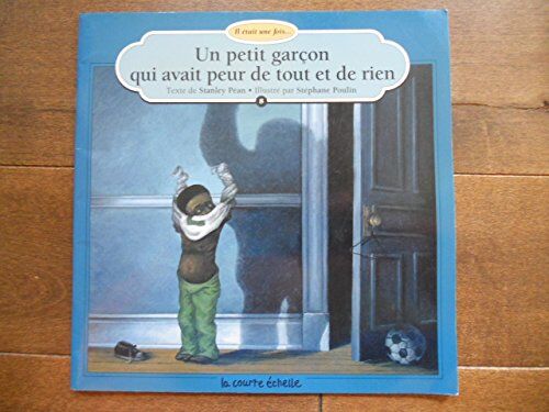 Stanley Péan Un Petit Garcon Qui Avait Peur De Tout Et De Rien (Il Etait Une Fois, 8)