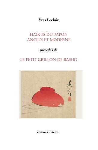 Yves Leclair Haïkus Du Japon Ancien Et Moderne Précédés De Le Petit Grillon De Bashô