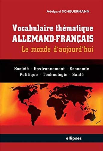 Adelgard Scheuermann Vocabulaire Thématique Allemand-Français : Le Monde D'Aujourd'Hui