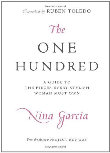 Nina Garcia The One Hundred: A Guide To The Pieces Every Stylish Woman Must Own: An A-To-Z Guide To The 100 Items Every Stylish Woman Must Own