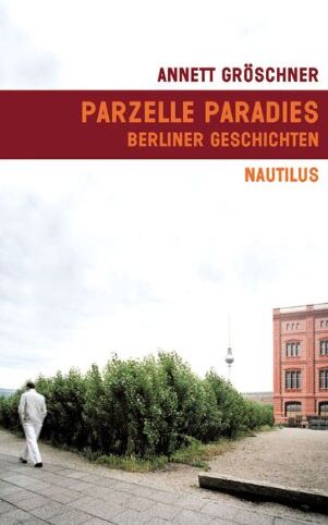 Annett Gröschner Parzelle Paradies: Berliner Geschichten