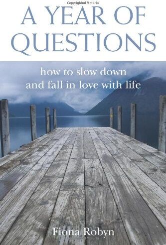 Fiona Robyn A Year Of Questions: How To Slow Down And Fall In Love With Life