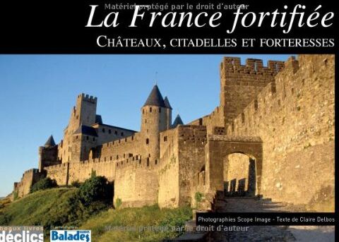 Claire Delbos La France Fortifiée : Châteaux, Citadelles Et Forteresses