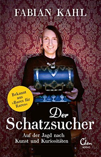 Fabian Kahl Der Schatzsucher: Auf Der Jagd Nach Kunst Und Kuriositäten