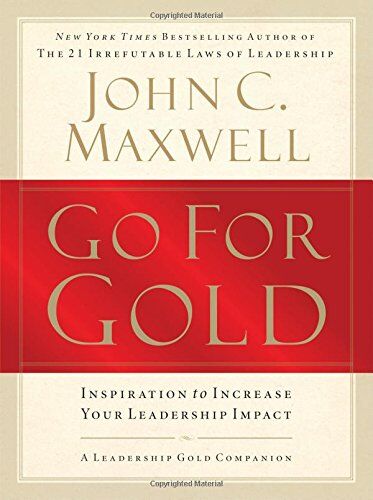 Maxwell, John C. Go For Gold: Inspiration To Increase Your Leadership Impact