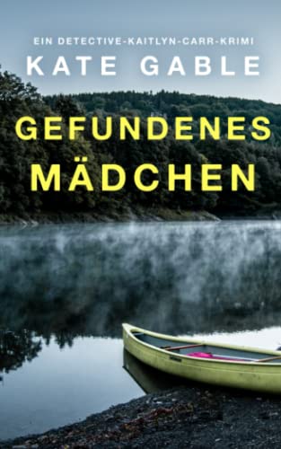 Kate Gable Gefundenes Mädchen: Ein Detective-Kaitlyn-Carr-Krimi (Vermisstes Mädchen, Band 3)