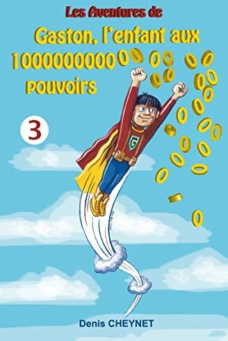 Denis CHEYNET Gaston, L’enfant Aux 100000000000000000000000000000000 Pouvoirs: Tome 3