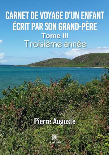 Pierre Auguste Carnet De Voyage D¿un Enfant Écrit Par Son Grand-Père: Tome Iii: Troisième Année