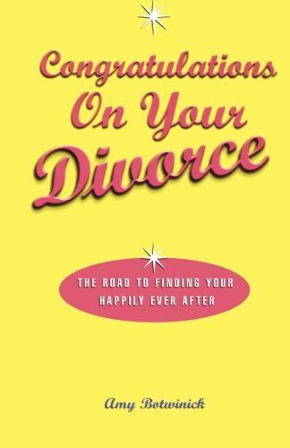 Amy Botwinick Congratulations On Your Divorce: The Road To Finding Your Happily Ever After