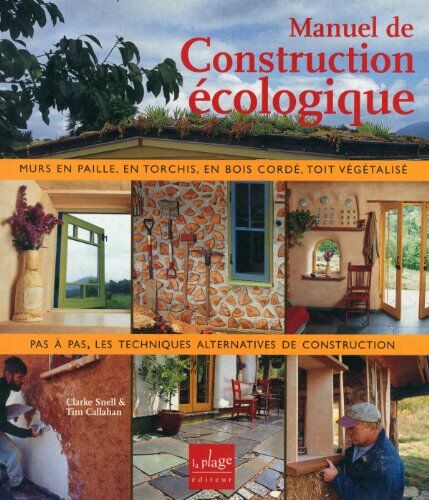 Clarke Snell Manuel De Construction Écologique : Torchis, Bottes De Paille, Bois Cordé, Ossature Bois Légère, Enduits De Terre, Toit Végétalisé