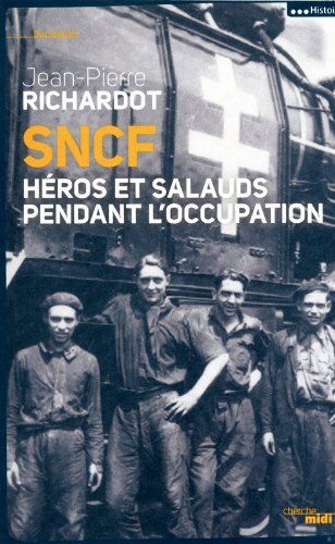 Jean-Pierre Richardot Sncf : Héros Et Salauds Pendant L'Occupation