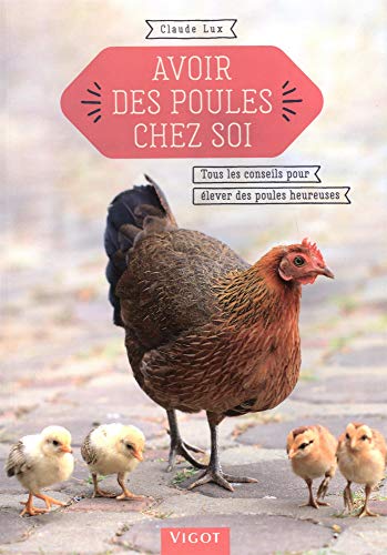 Claude Lux Avoir Des Poules Chez Soi : Tous Les Conseils Pour Élever Des Poules Heureuses