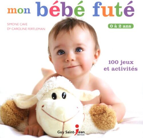 Caroline Fertleman Mon Bébé Futé : 0 À 2 Ans, 100 Jeux Et Activités