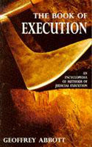 Geoffrey Abbott The Book Of Execution: An Encyclopedia Of Methods Of Judicial Execution