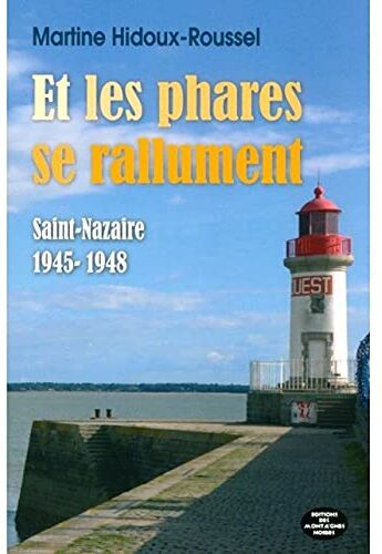 Martine Hidoux-Roussel Et Les Phares Se Rallument ... Saint-Nazaire 1946-1948: Saint-Nazaire 1945-1948