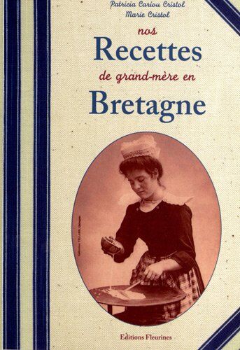 Patricia Cariou Cristol Nos Recettes De Grand-Mère En Bretagne (Cuisine Bretonne Authentique)