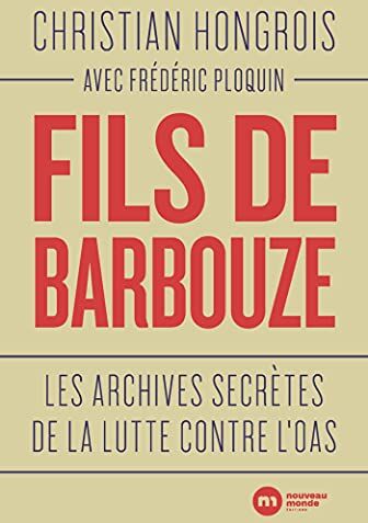 Christian Hongrois Fils De Barbouze: Les Archives Secrètes De La Lutte Contre L'Oas