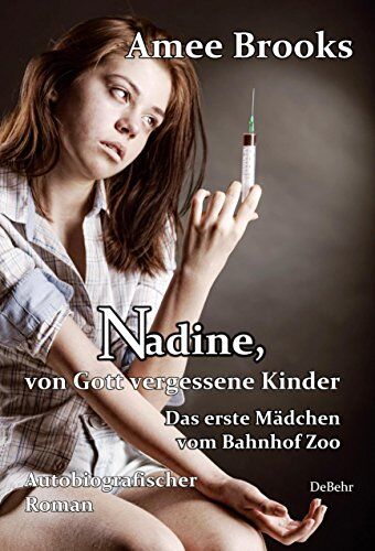 Amee Brooks Nadine, Von Gott Vergessene Kinder - Das Erste Mädchen Vom Bahnhof Zoo - Autobiografischer Roman