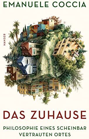 Emanuele Coccia Das Zuhause: Philosophie Eines Scheinbar Vertrauten Ortes