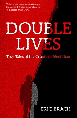 Eric Brach Double Lives: True Tales Of The Criminals Next Door (A True Crime Book, Serial Killers, For Fans Of Cold Case Files Or If You Tell)