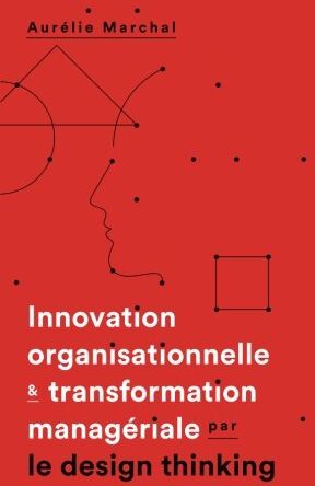 Aurelie Marchal Innovation Organisationnelle & Transformation Manageriale Par Le Design Thinking