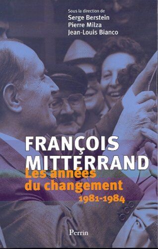 Pierre Milza François Mitterrand. : Les Années Du Changement (1981-1984)