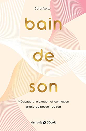 Bain De Son - Méditation, Relaxation Et Connexion Grâce Au Pouvoir Du Son (Harmonie)