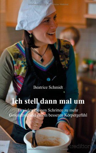 Beatrice Schmidt Ich Stell Dann Mal Um: In Vielen Kleinen Schritten Zu Mehr Gesundheit Und Einem Besseren Körpergefühl