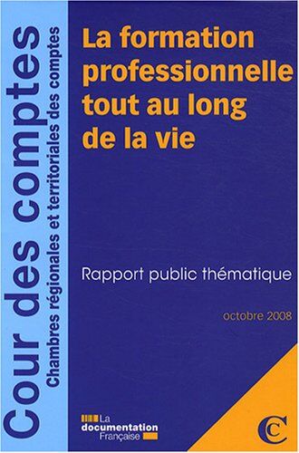 Cour des comptes La Formation Professionnelle Tout Au Long De La Vie: Rapport Public Thématique