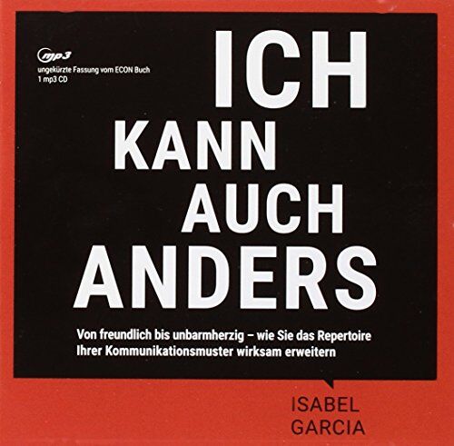 Isabel García Ich Kann Auch Anders: Von Freundlich Bis Unbarmherzig - Wie Sie Das Repertoire Ihrer Kommunikationsmuster Wirksam Erweitern