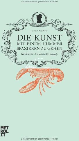 Whimsy, Breaulove Swells Die Kunst Mit Einem Hummer Spazieren Zu Gehen: Handbuch Für Den Wahrhaftigen Dandy