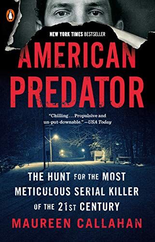 Maureen Callahan American Predator: The Hunt For The Most Meticulous Serial Killer Of The 21st Century