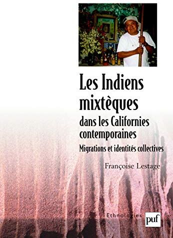 Françoise Lestage Les Indiens Mixtèques Dans Les Californies Contemporaines: Migrations Et Identités Collectives